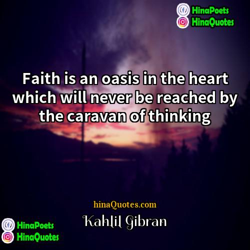 Kahlil Gibran Quotes | Faith is an oasis in the heart